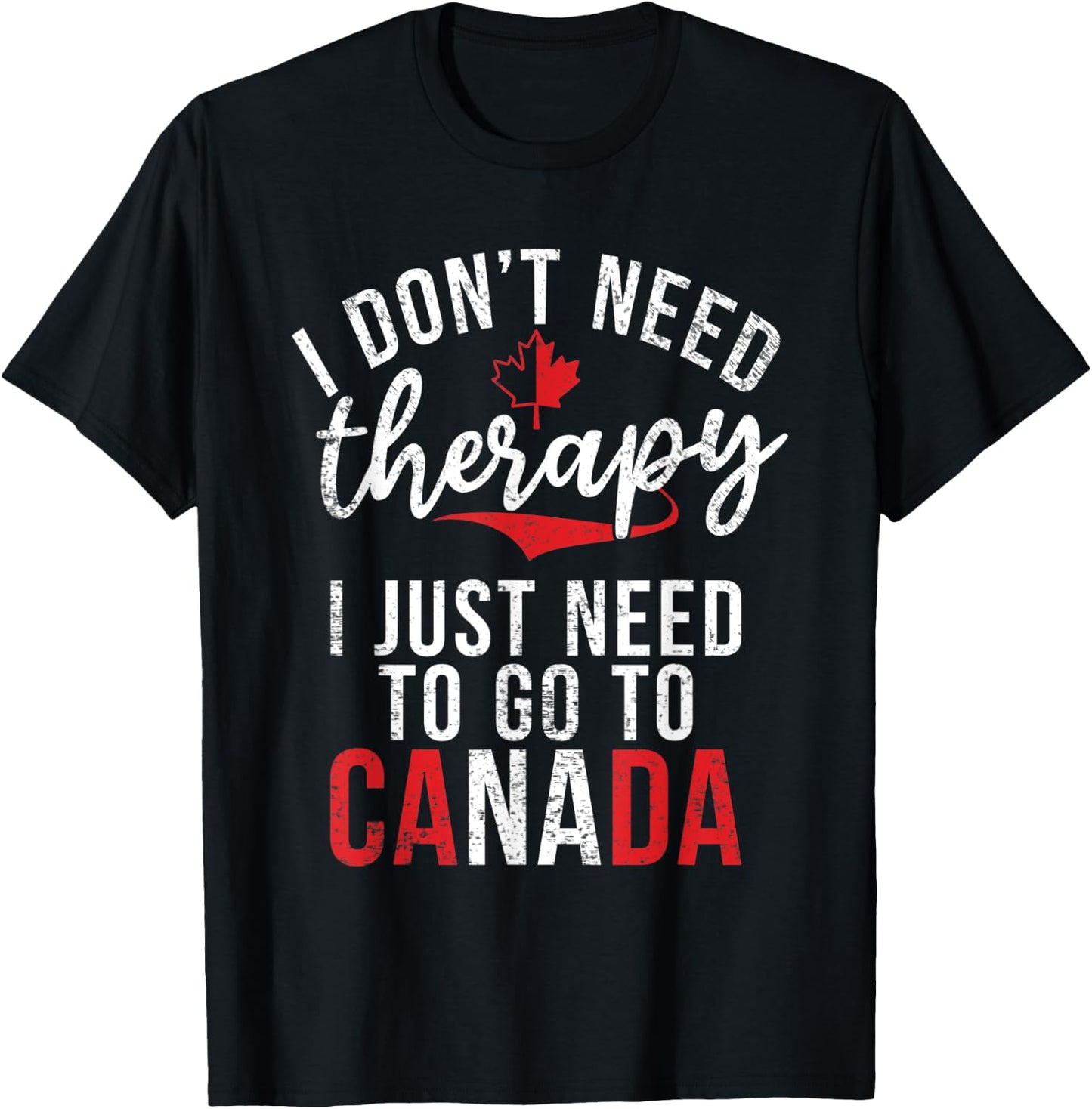I dont need therapy i just need to go to Canada T-Shirt - T-Shirt | Black