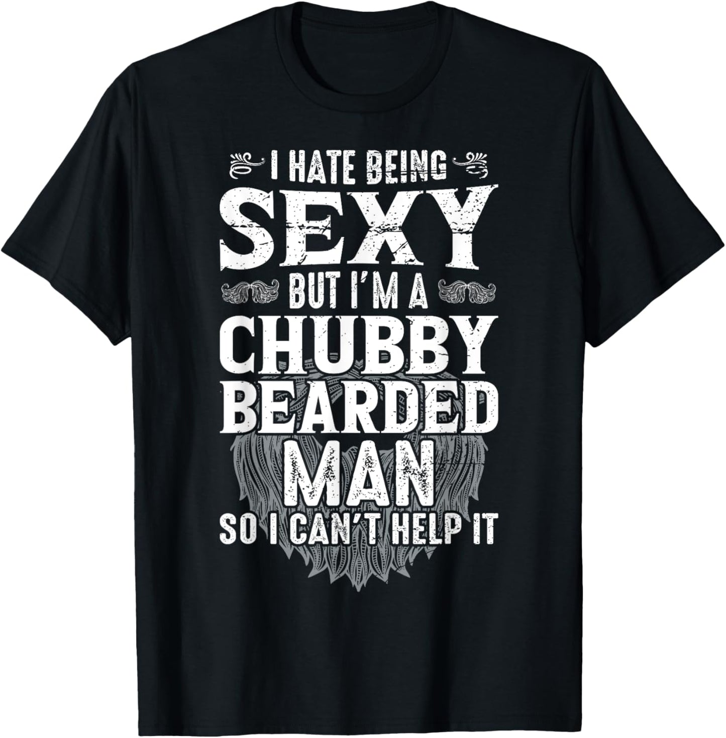 I Hate Being Sexy But I'm A Chubby Bearded Man Can't Help It T-Shirt - T-Shirt | Black