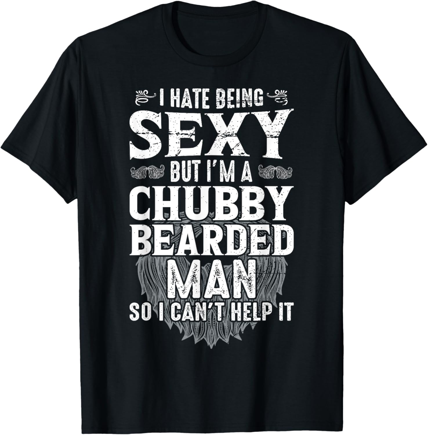 I Hate Being Sexy But I'm A Chubby Bearded Man Can't Help It T-Shirt - T-Shirt | Black