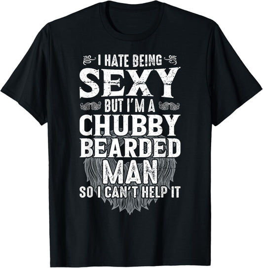 I Hate Being Sexy But I'm A Chubby Bearded Man Can't Help It T-Shirt - T-Shirt | Black