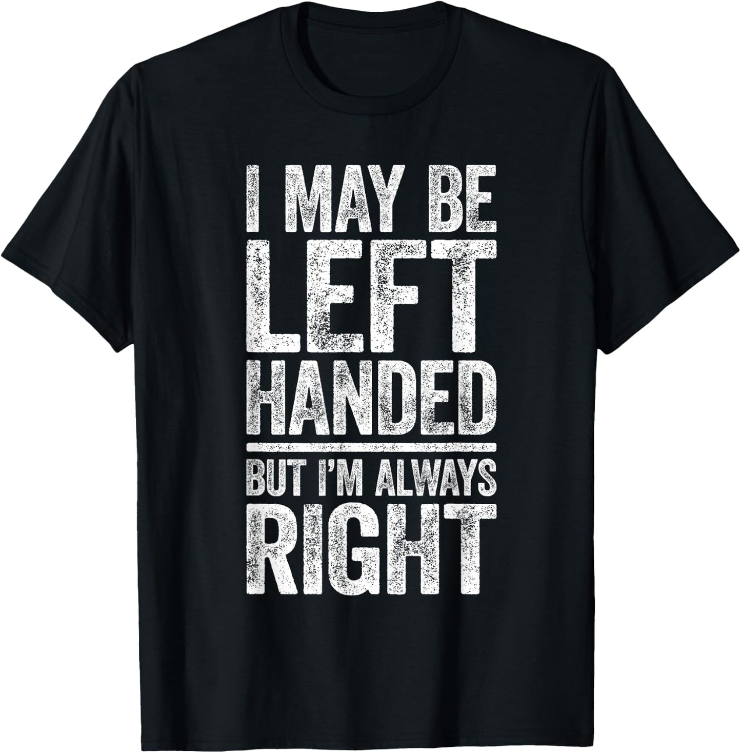 I May Be Left Handed But I'm Always Right Shirt Sarcastic T-Shirt - T-Shirt | Black