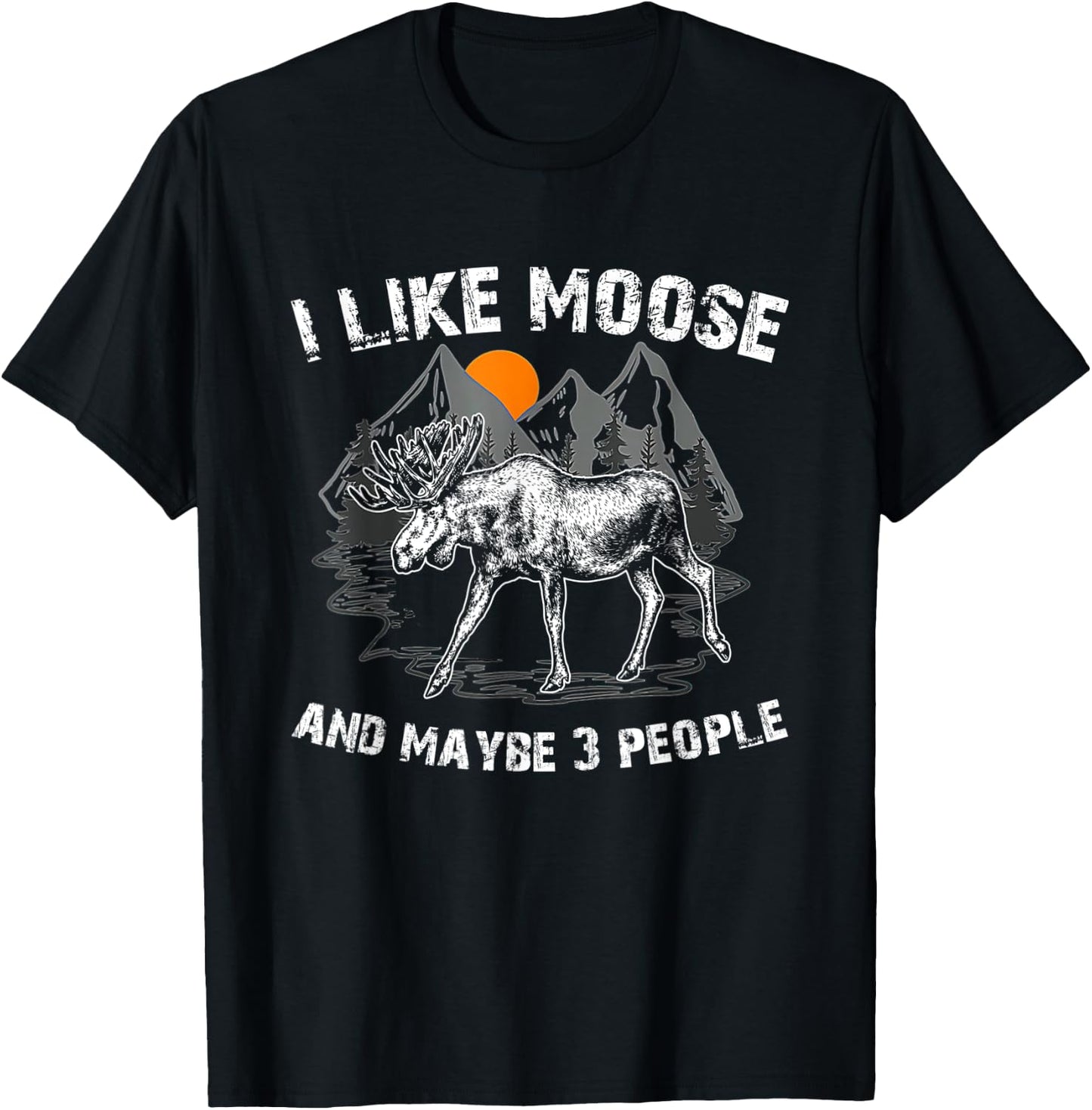 I Like Moose And Maybe Like 3 People Funny Deer Elk Lover T-Shirt - T-Shirt | Black