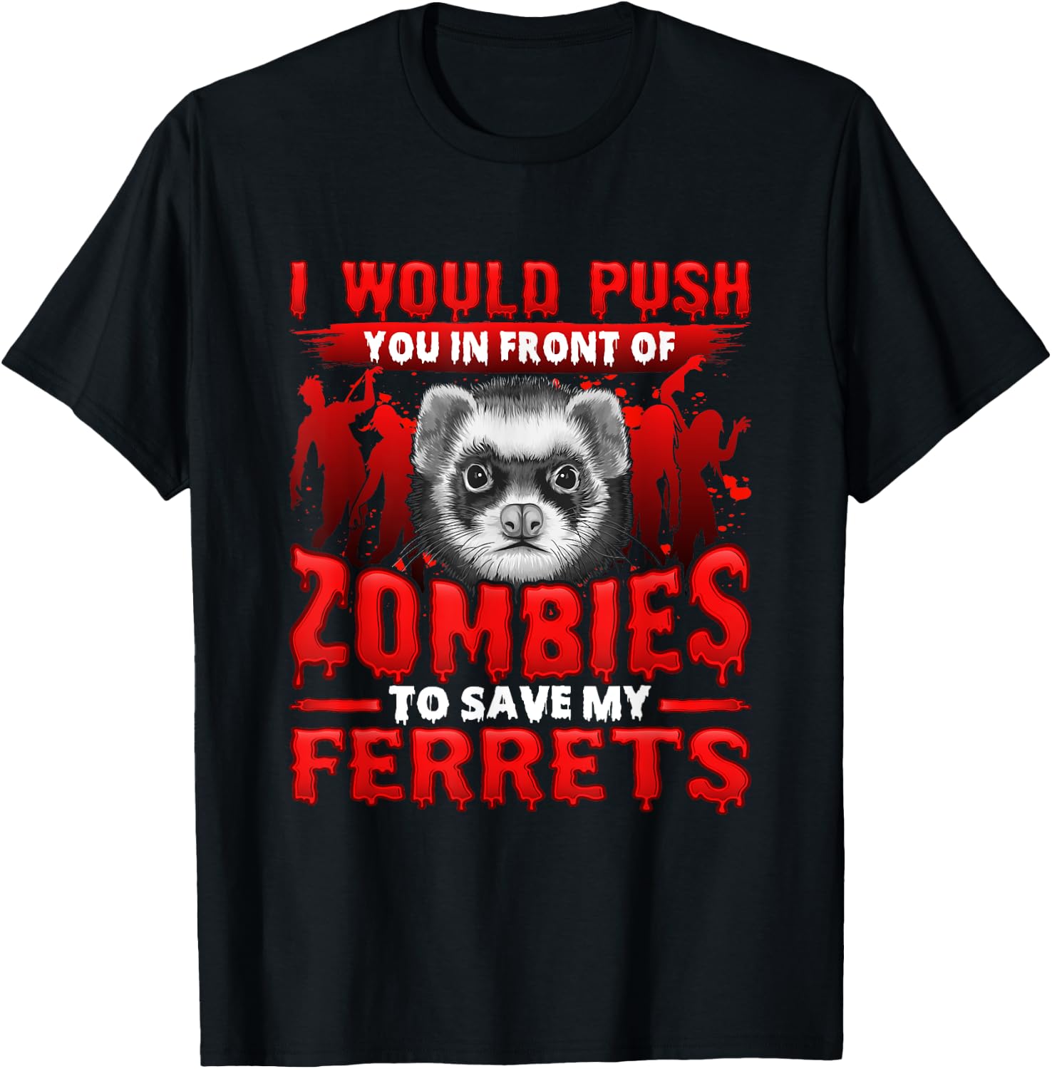 I Would Push You in Front of Zombies to Save My Ferret T-Shirt - T-Shirt | Black