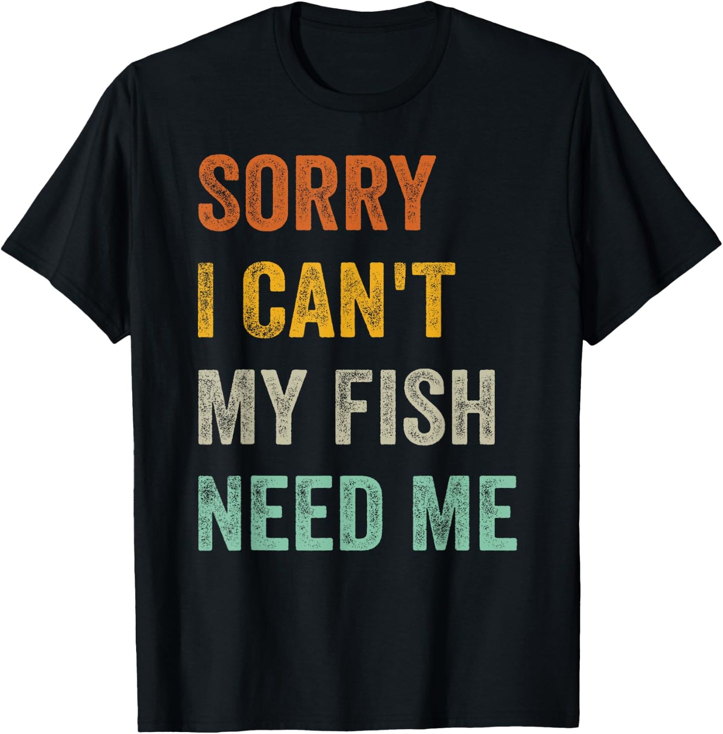 Sorry I Can't My Fish Need Me T-Shirt - T-Shirt | Black