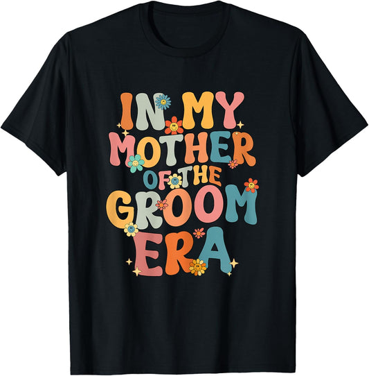 in My Mother of The Groom Era Mom Mother of The Groom Funny T-Shirt - T-Shirt | Black