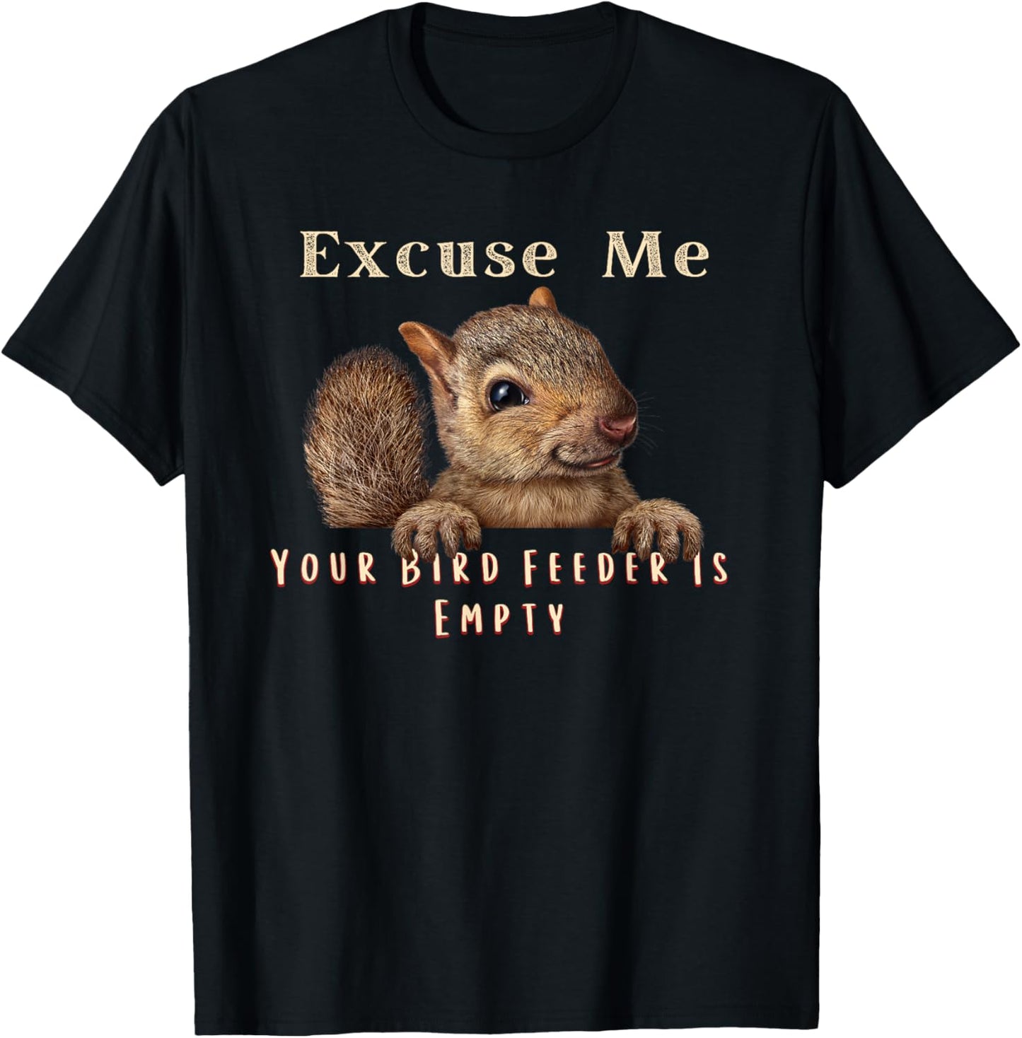 Funny Squirrel Excuse Me Your Bird Feeder Is Empty T-Shirt - T-Shirt | Black