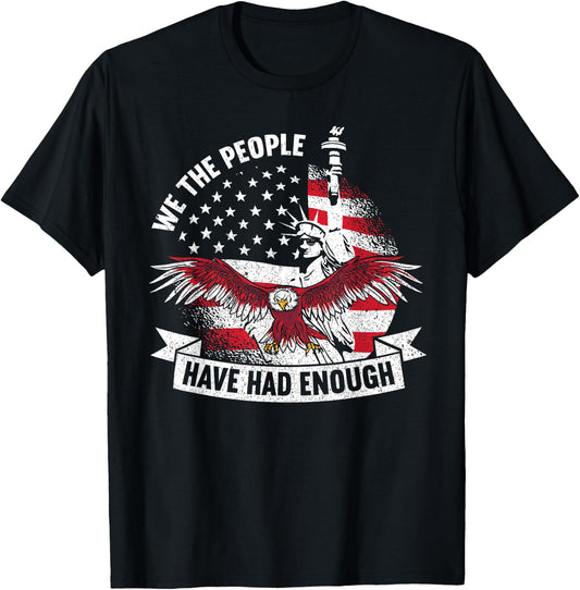 We The People Have Had Enough | American Funny 4th Of July T-Shirt - T-Shirt | Black