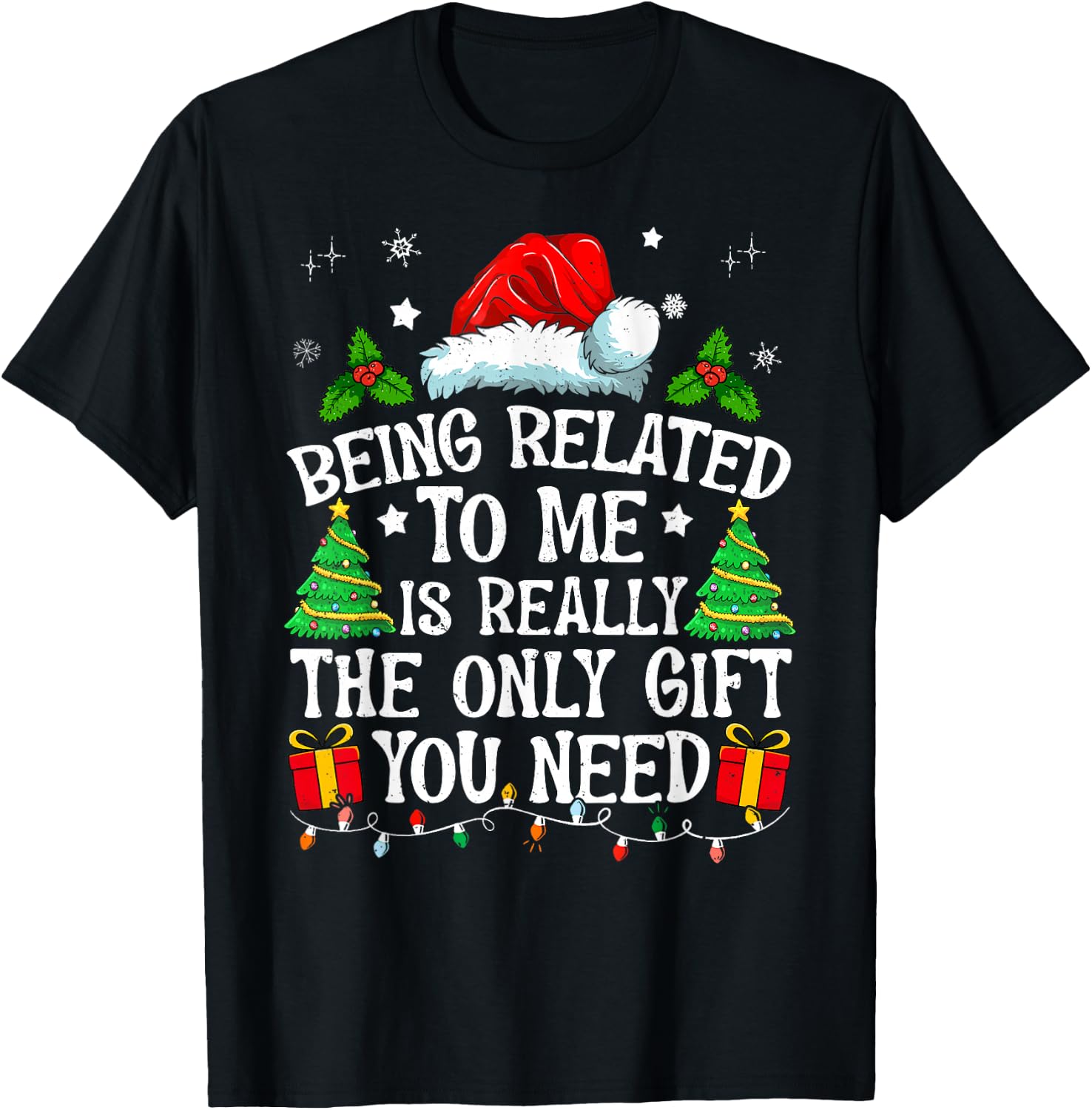 Being Related To Me Is Really The Only Gift You Need Funny T-Shirt - T-Shirt | Black