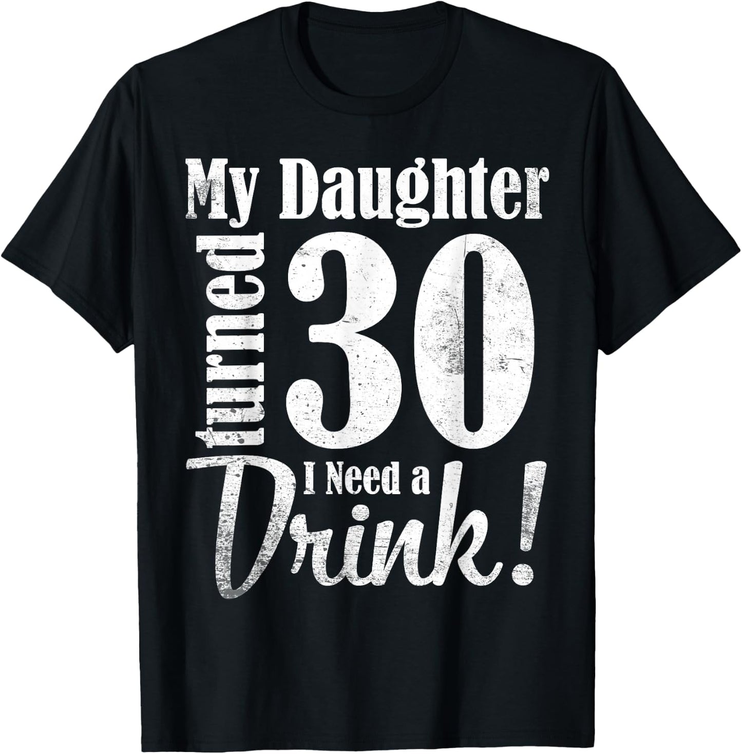 My Daughter Turned 30 Years Old I Need Drink Happy Birthday T-Shirt - T-Shirt | Black