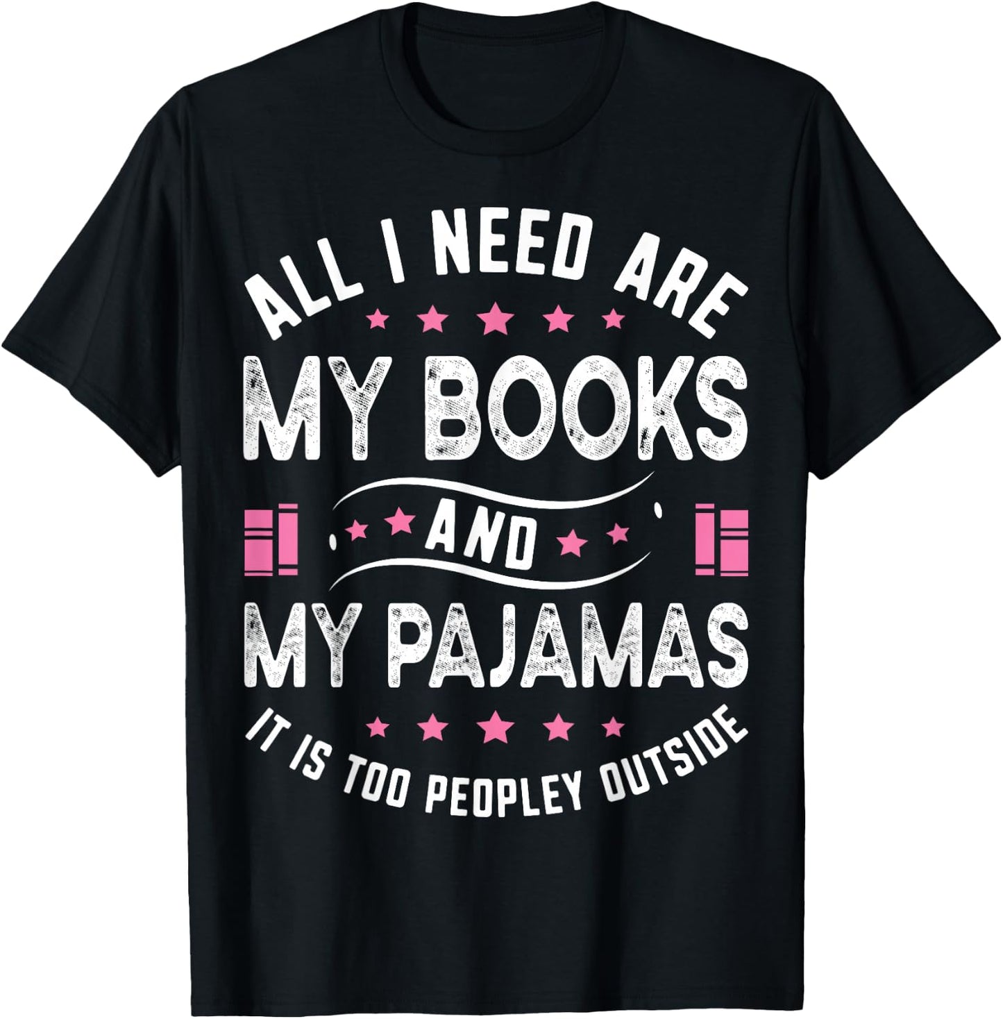 All I Need Are My Books My Pajamas It Is Too Peopley Outside T-Shirt - T-Shirt | Black