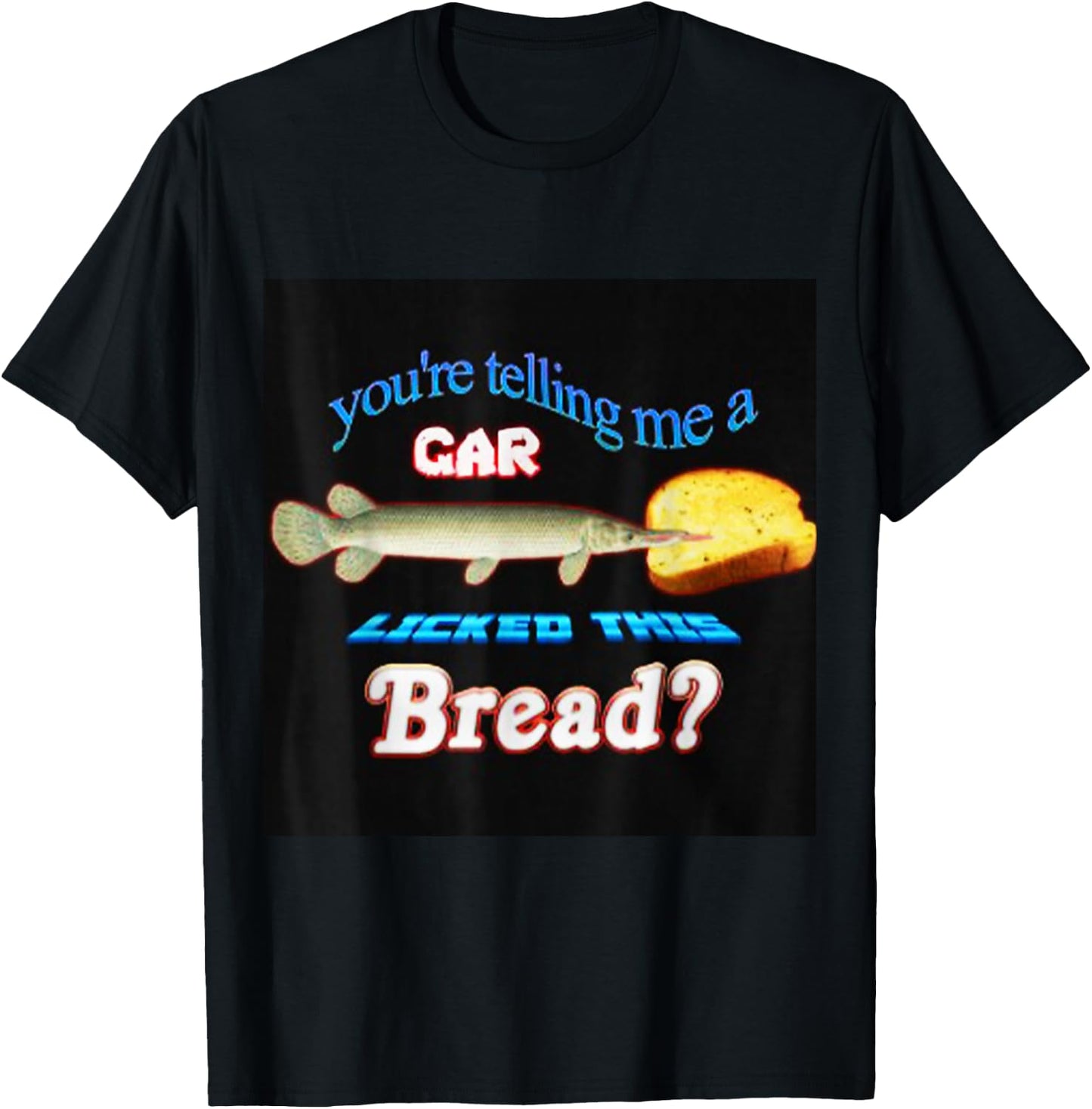 You're Telling Me A Gar Licked This Bread T-Shirt - T-Shirt | Black