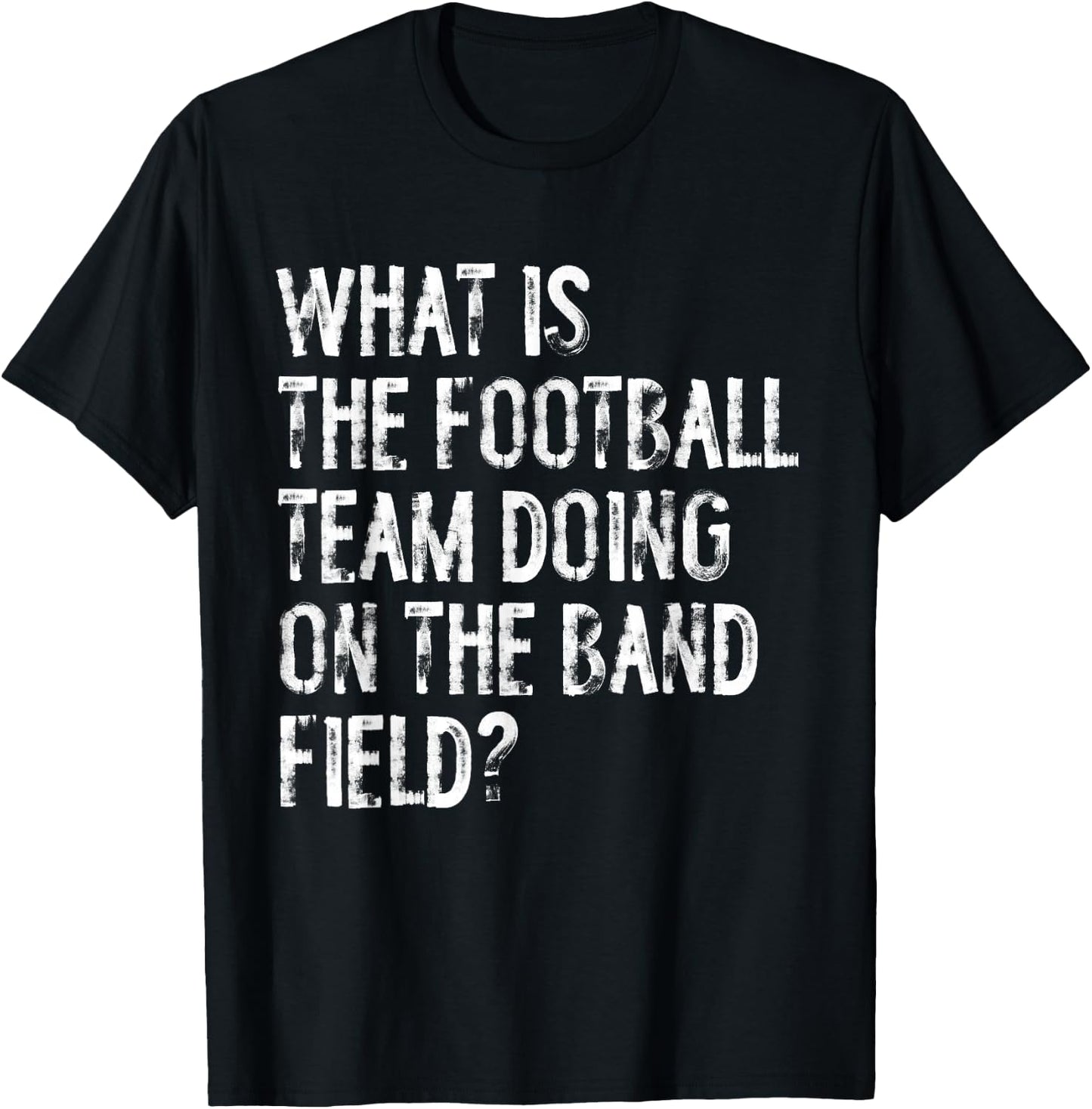 What Is The Football Team Doing On The Marching Band Field T-Shirt - T-Shirt | Black