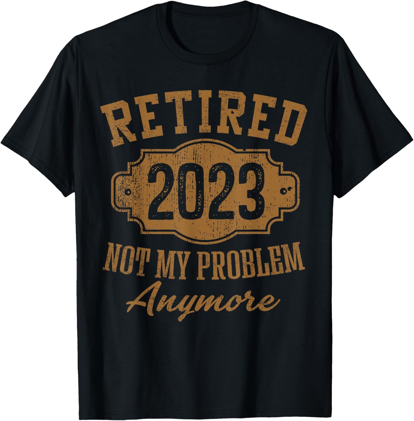 Retired 2023 Not My Problem Anymore Retirement Gifts Men Dad T-Shirt - T-Shirt | Black