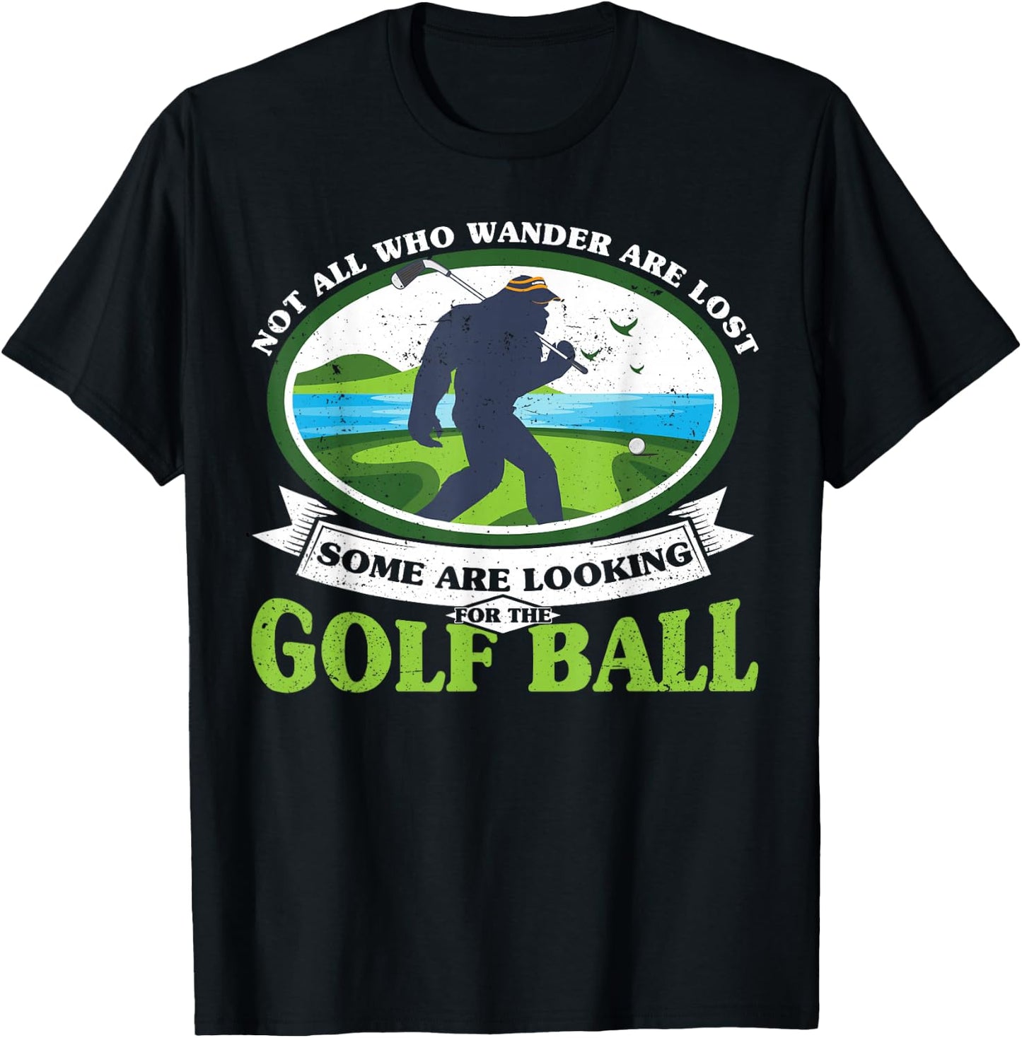 Golfing Bigfoot Not all Who Wander Are Lost Funny Golf Ball T-Shirt - T-Shirt | Black