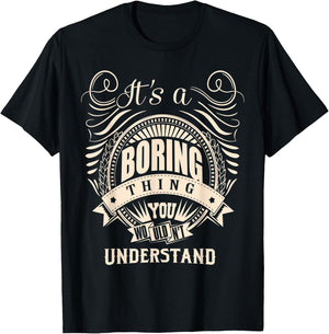It's a BORING thing you wouldn't understand Gifts T-Shirt - T-Shirt | Black