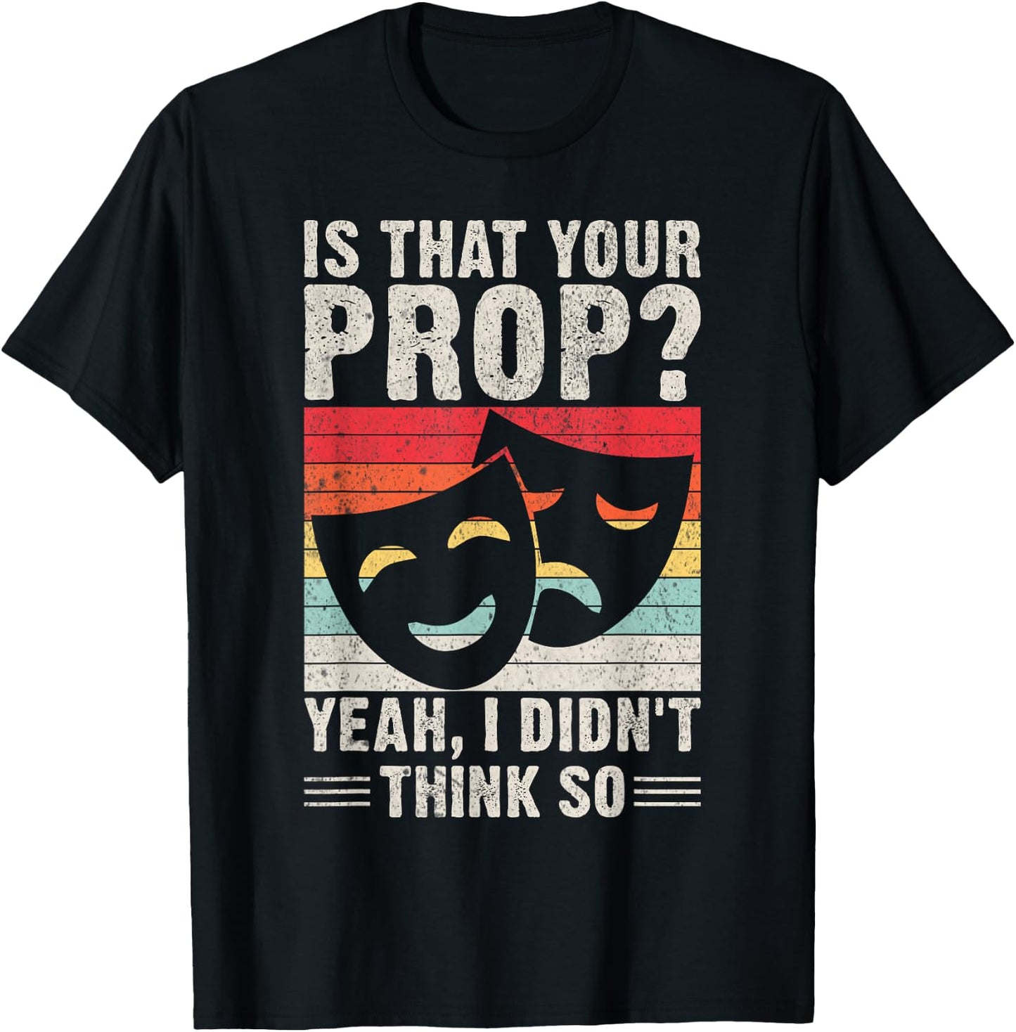 Is that your Prop yeah i didnt think so Theater T-Shirt - T-Shirt | Black