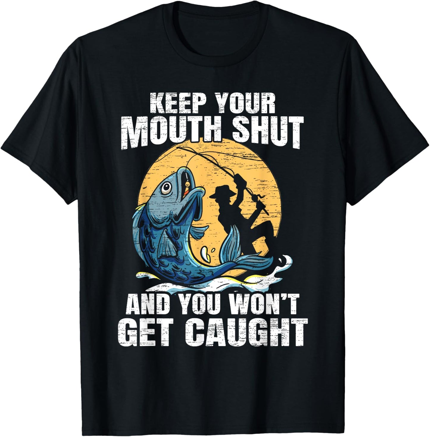 Keep Your Mouth Shut And You Won't Get Caught Fishing T-Shirt - T-Shirt | Black