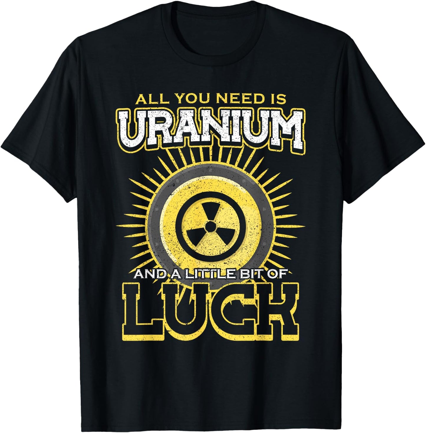 All You Need Is Uranium And Luck Nuclear Engineer T-Shirt - T-Shirt | Black