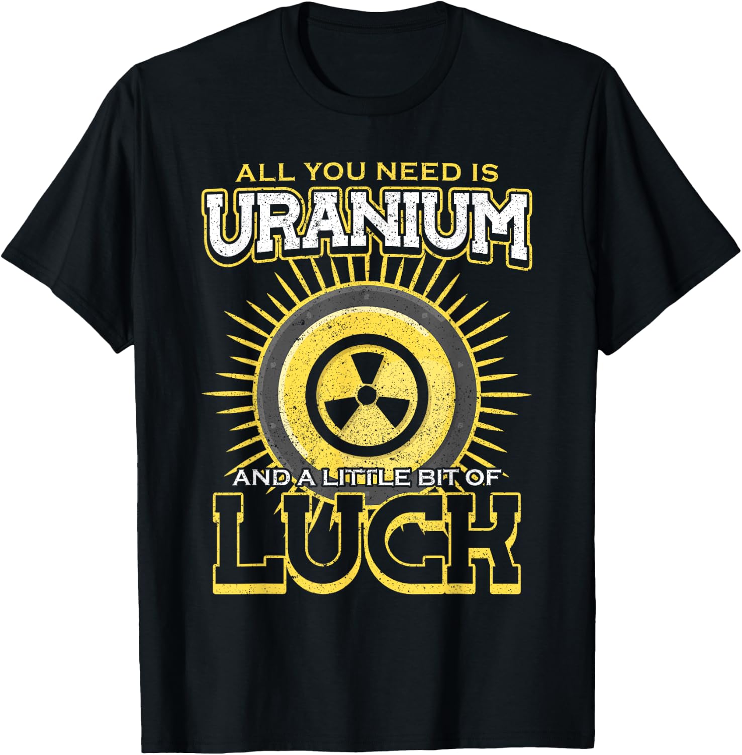 All You Need Is Uranium And Luck Nuclear Engineer T-Shirt - T-Shirt | Black