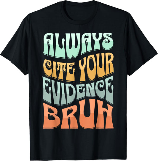 Always Cite Your Evidence Bruh Where’s Your Evidence Funny T-Shirt - T-Shirt | Black