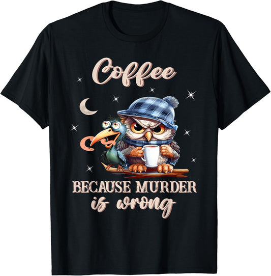 Coffee - Because Murder is Wrong - Owl And The Early Bird T-Shirt - T-Shirt | Black