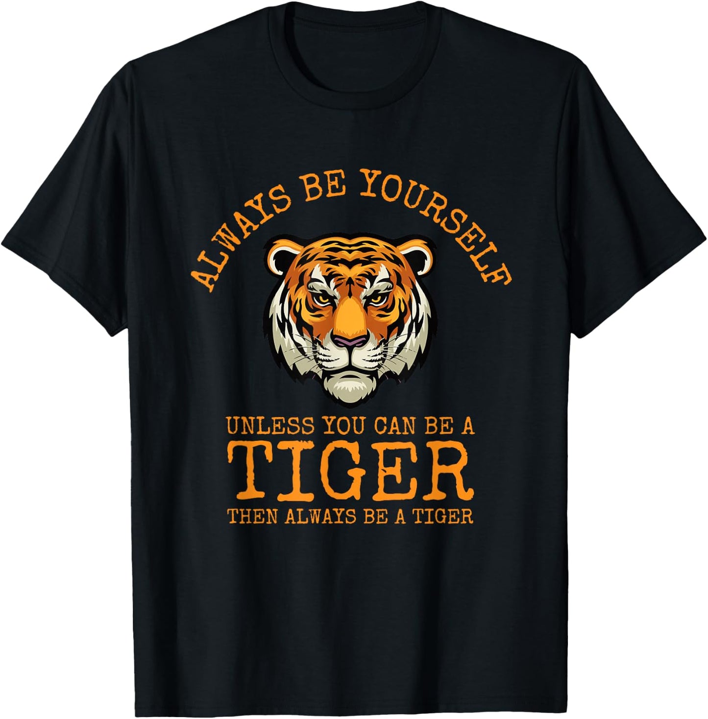 Always Be Yourself Unless You Can Be a Tiger T-Shirt - T-Shirt | Black