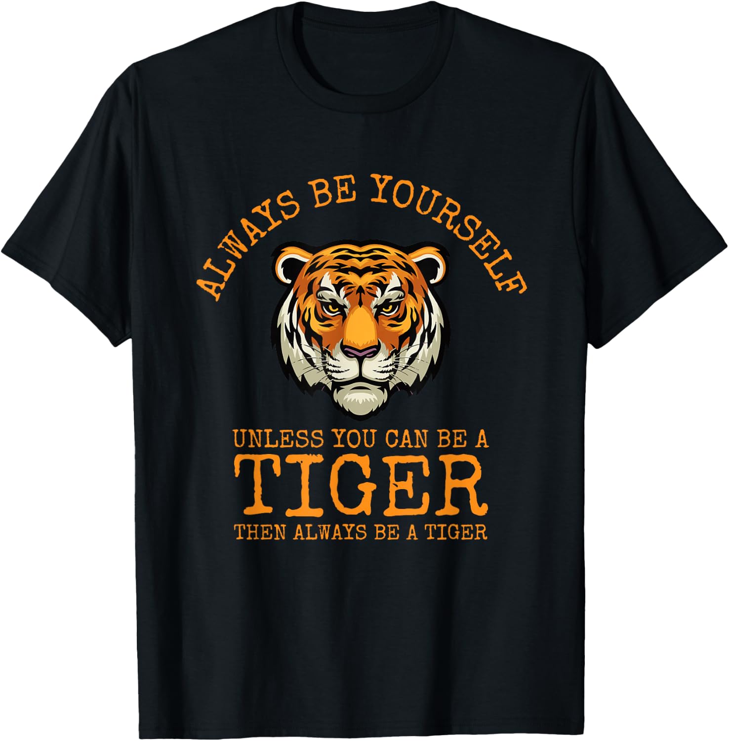 Always Be Yourself Unless You Can Be a Tiger T-Shirt - T-Shirt | Black