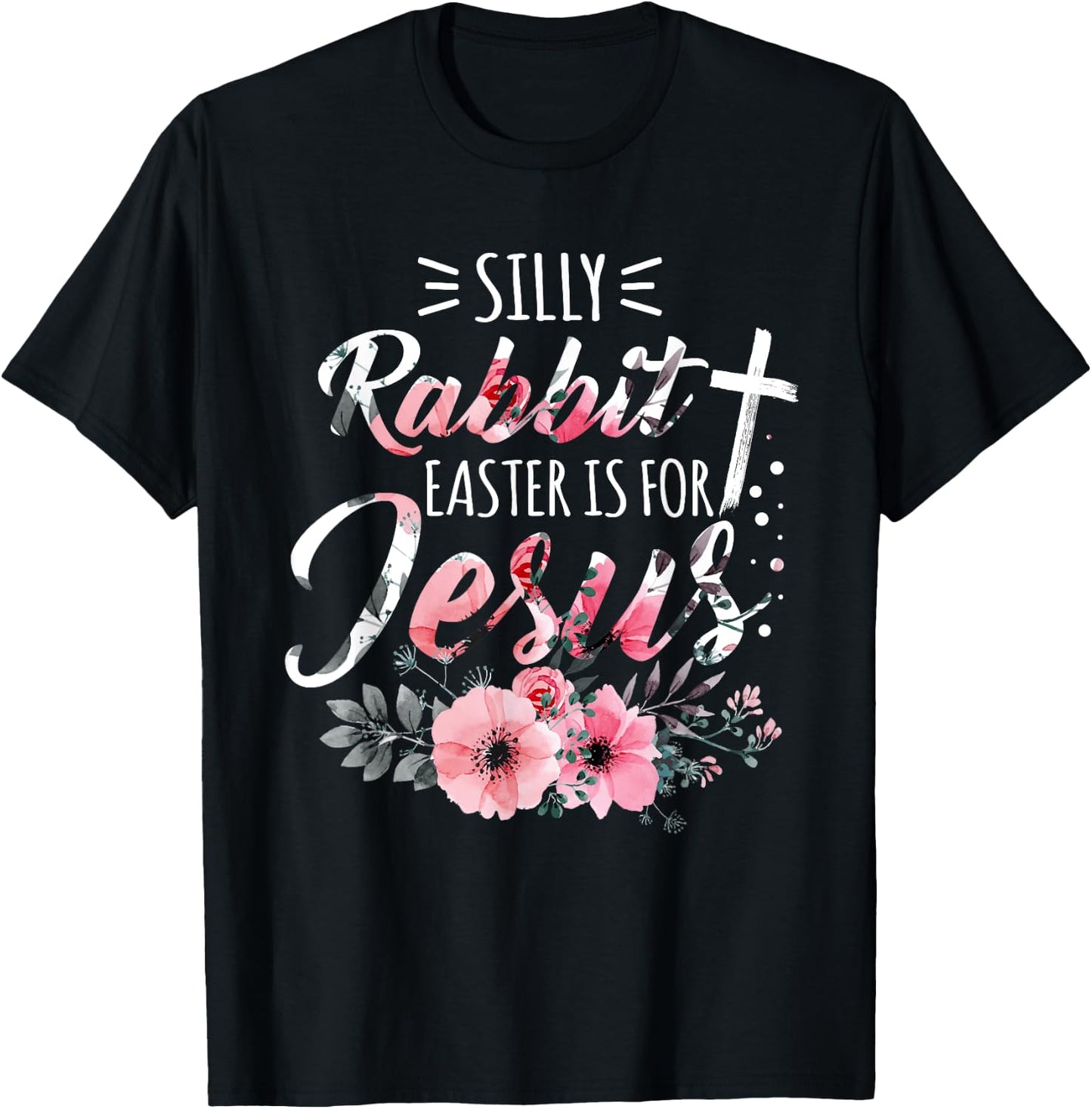 Silly Rabbit Easter Is For Jesus Christian Religious Flower T-Shirt - T-Shirt | Black