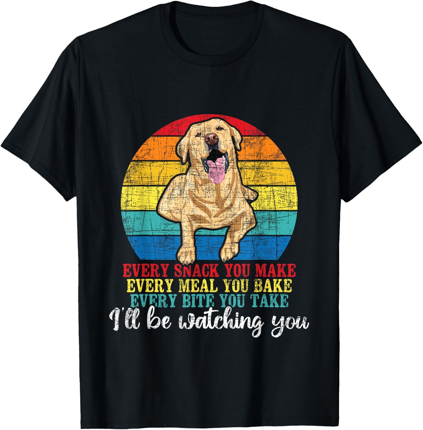 Every Snack You Make Every Meal You Bake - Labrador Lover T-Shirt - T-Shirt | Black