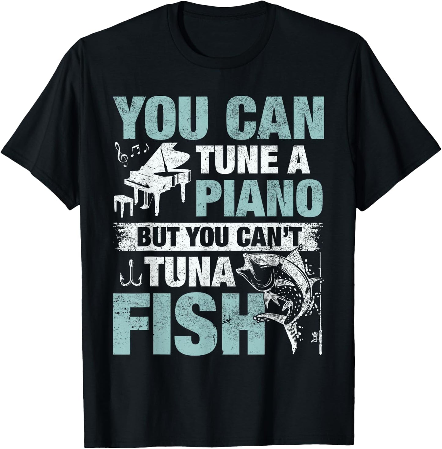 You Can Tune A Piano But You Can't Tuna Fish T-Shirt - T-Shirt | Black
