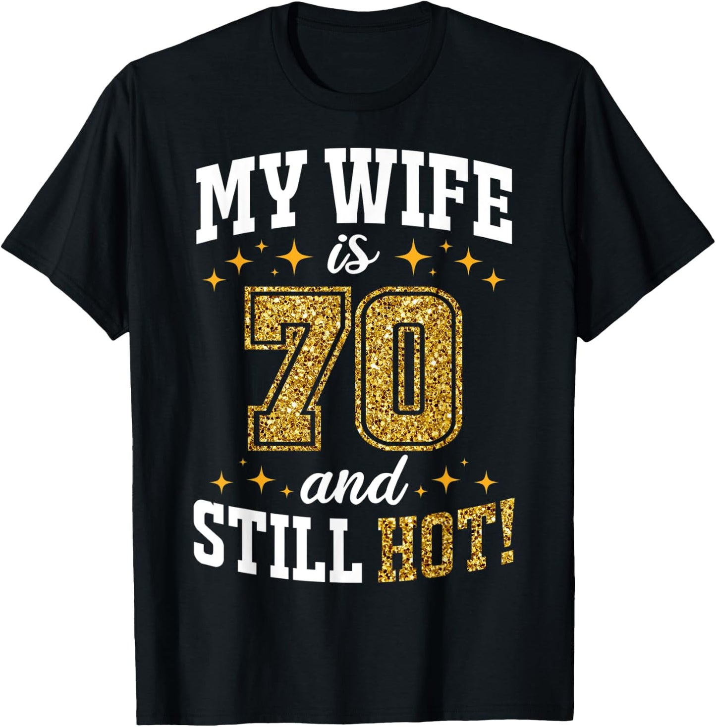 My Wife Is 70 Year Old Birthday And Still Hot 70th B-Day T-Shirt - T-Shirt | Black
