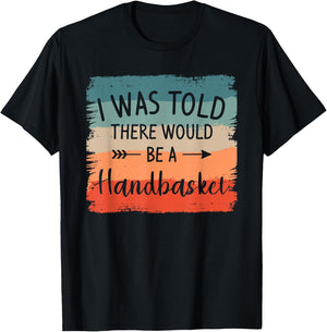 I Was Told There Would Be A Handbasket DIY Crafting Crafter T-Shirt - T-Shirt | Black
