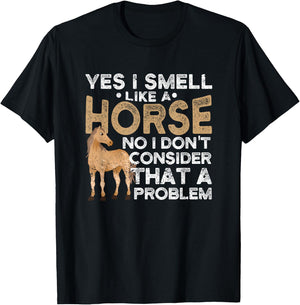 Yes I Smell Like A Horse No I Don't Consider That A Problem T-Shirt - T-Shirt | Black