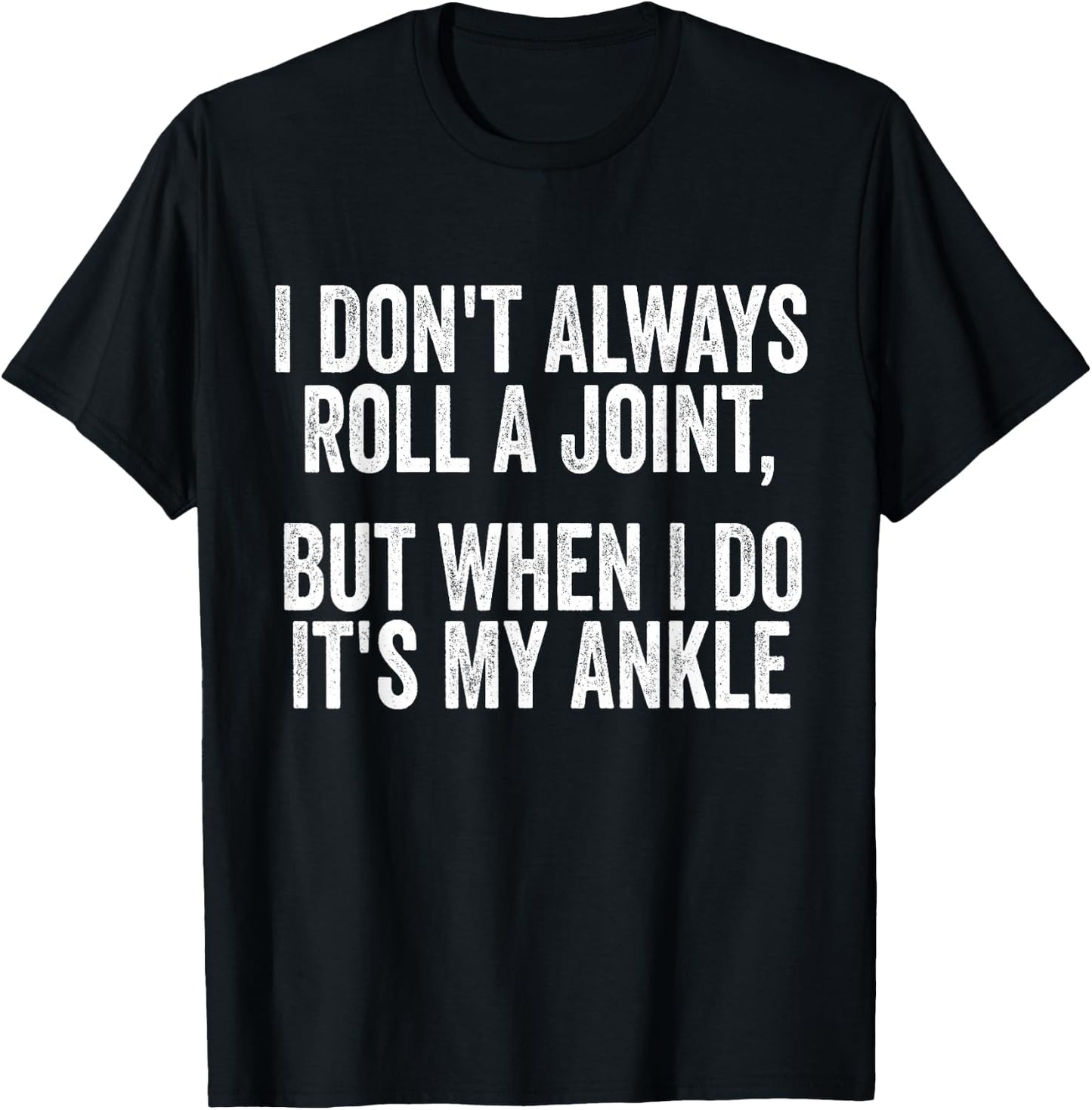 I Don't Always Roll A Joint But When I Do , It's My Ankle T-Shirt - T-Shirt | Black