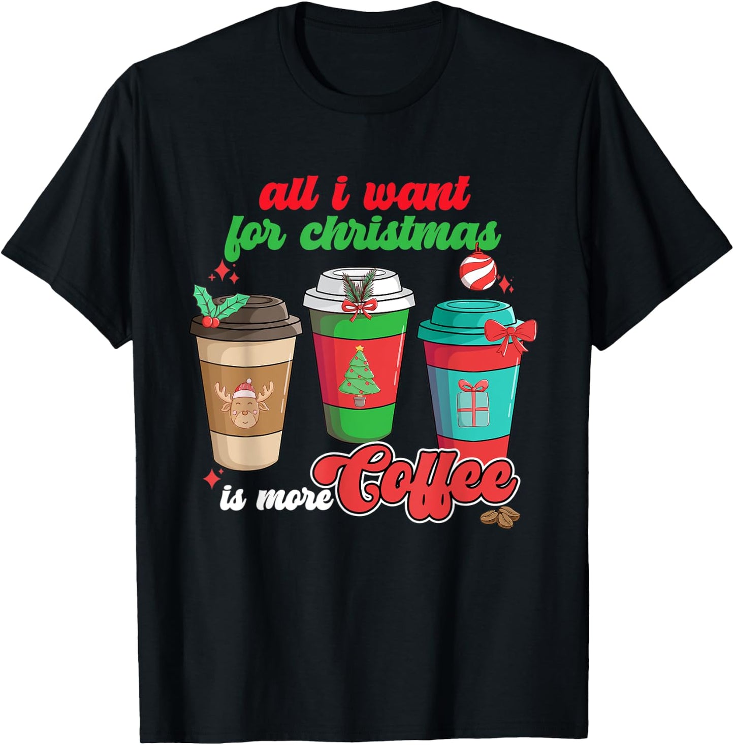 All I Want For Christmas Is More Coffee Funny Christmas T-Shirt - T-Shirt | Black