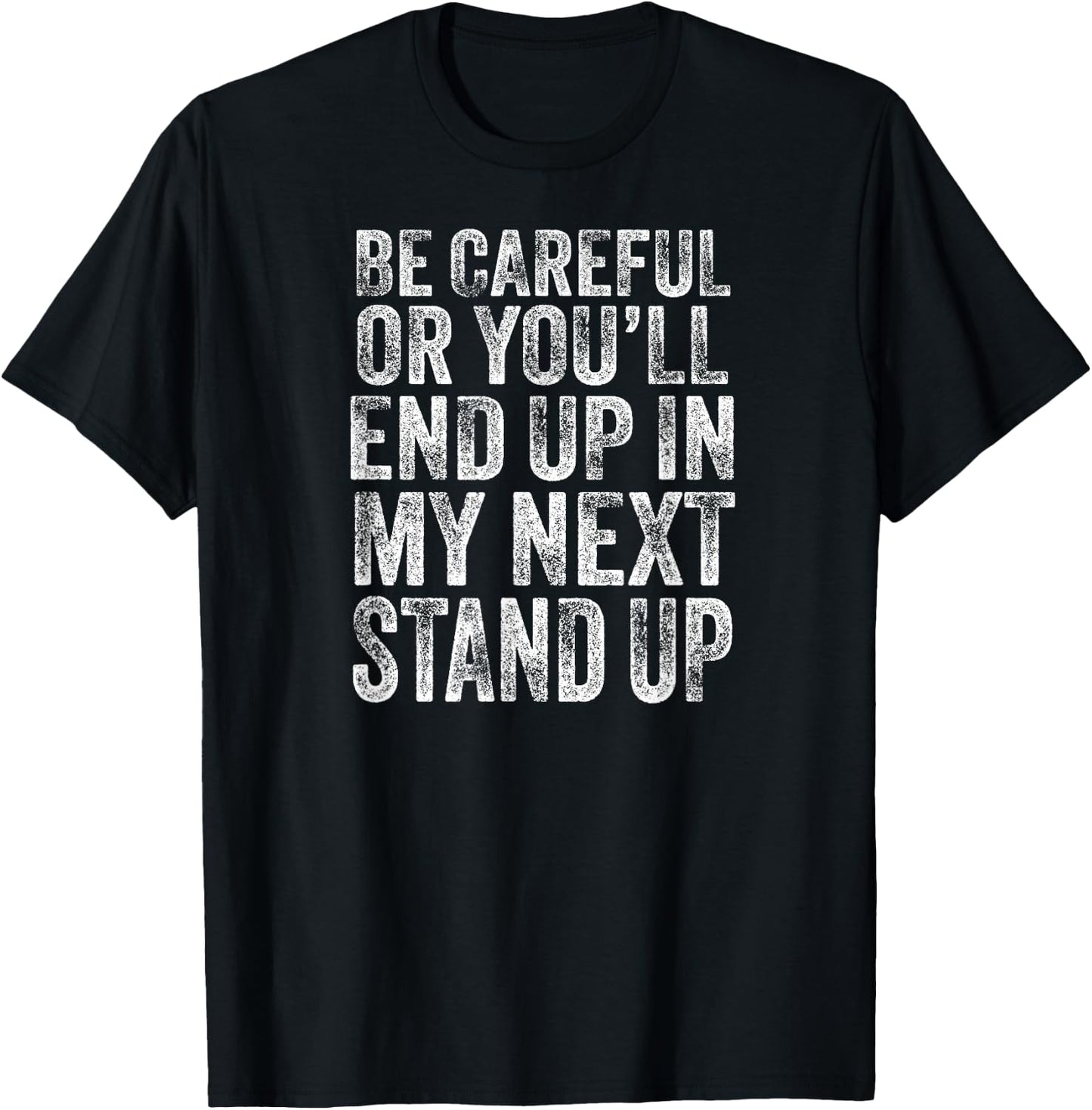Careful Or You'll End Up in My Next Stand Up Comedy T-Shirt - T-Shirt | Black
