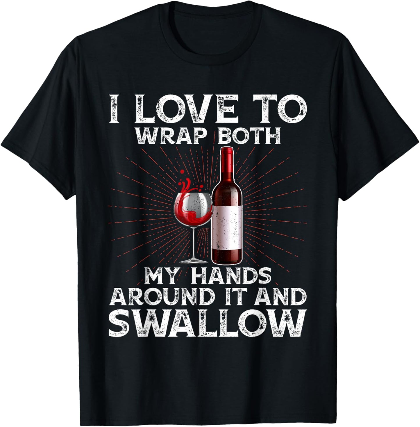 I Love to Wrap Both My Hands Around it and Swallow Wine T-Shirt - T-Shirt | Black