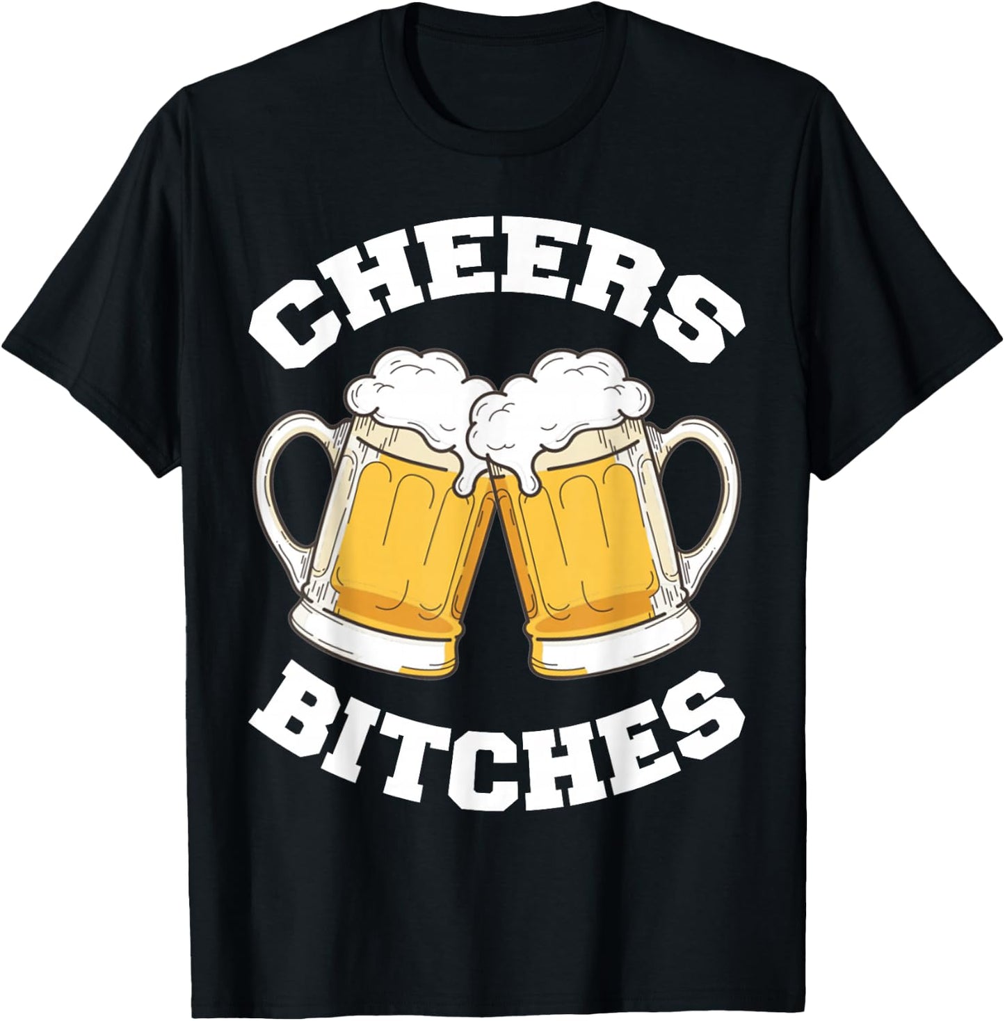 Cheers Bitches Funny Beer Drinking Lover T-Shirt - T-Shirt | Black