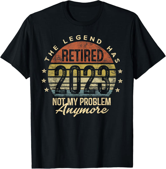 Legend Has Retired 2023 Not My Problem Anymore Retirement T-Shirt - T-Shirt | Black