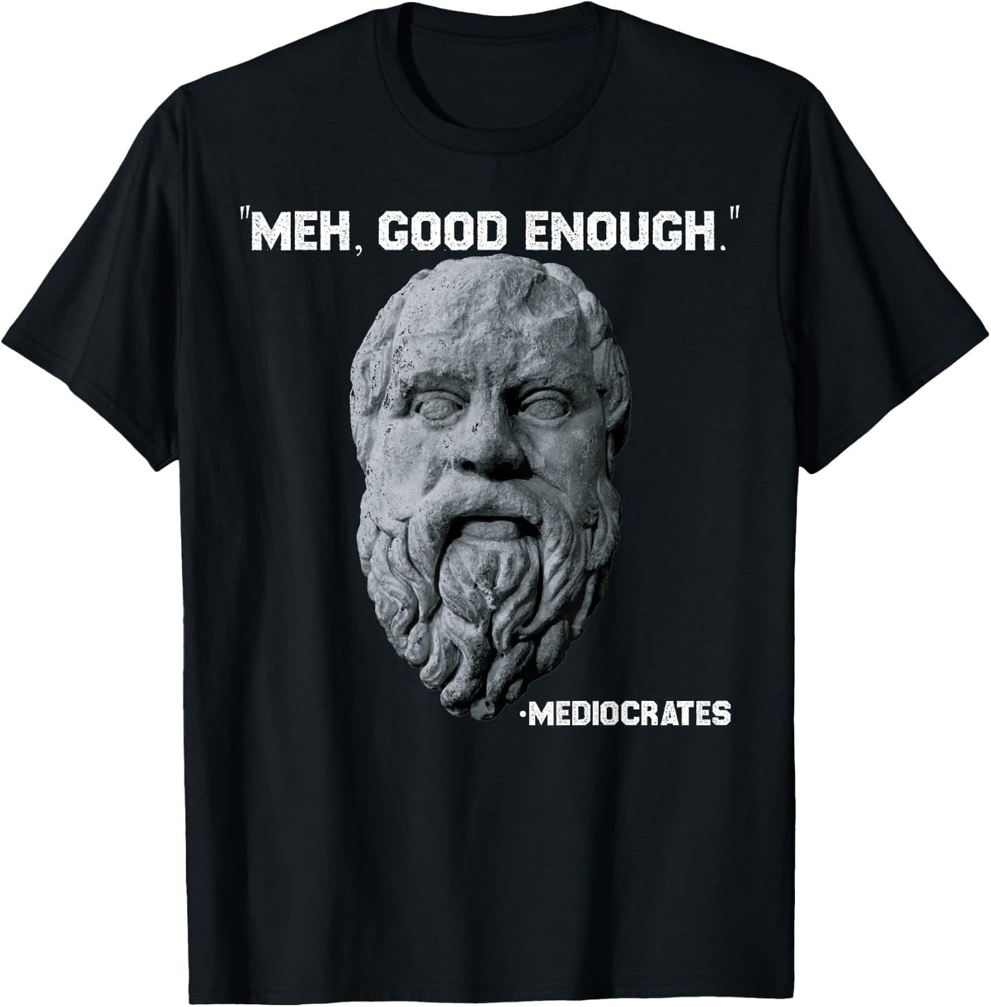 Funny Meh Good Enough Philosopher Sarcastic Mediocrates T-Shirt - T-Shirt | Black