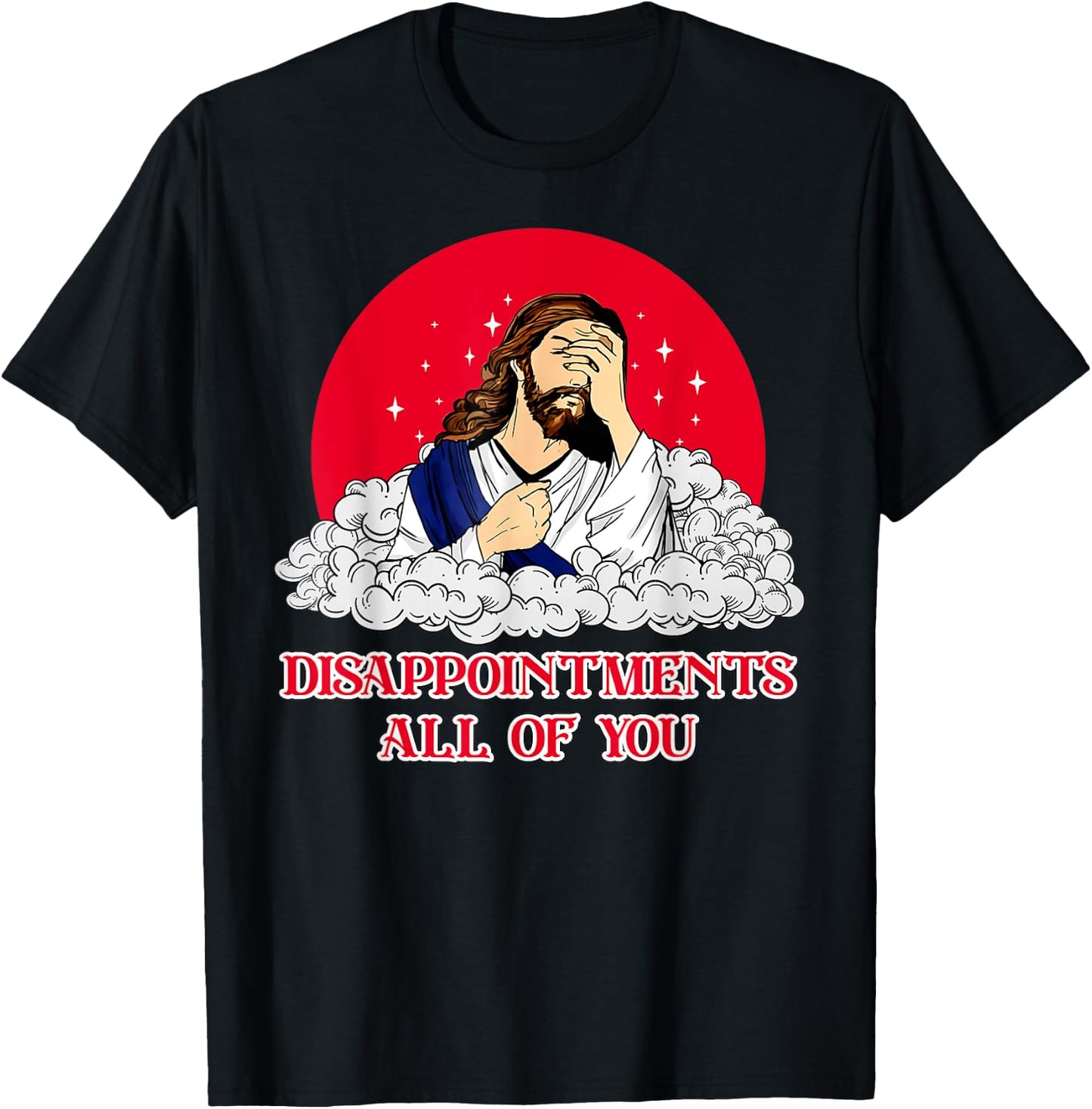 Disappointments All Of You Jesus God Sarcastic Humor T-Shirt - T-Shirt | Black
