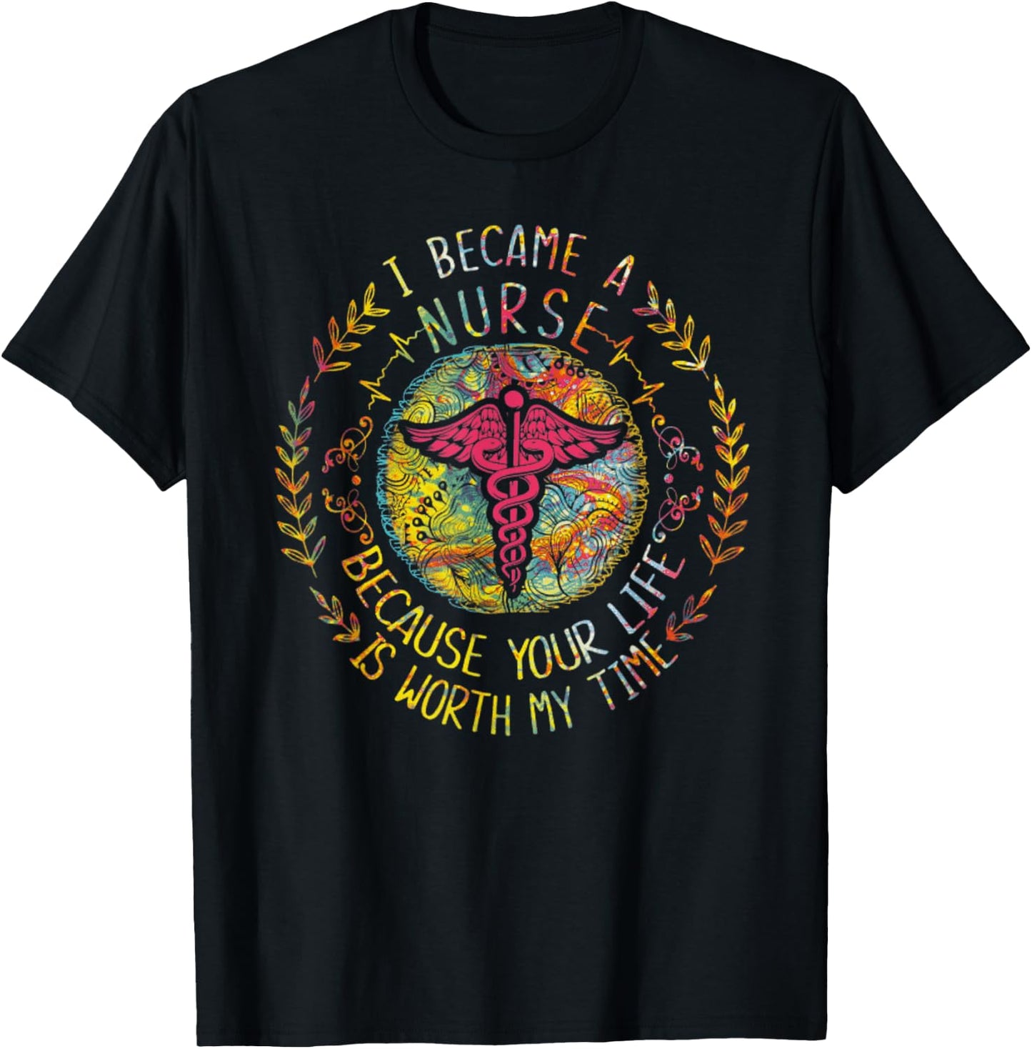 I Became A Nurse Because Your Life Is Worth My Time T-Shirt - T-Shirt | Black