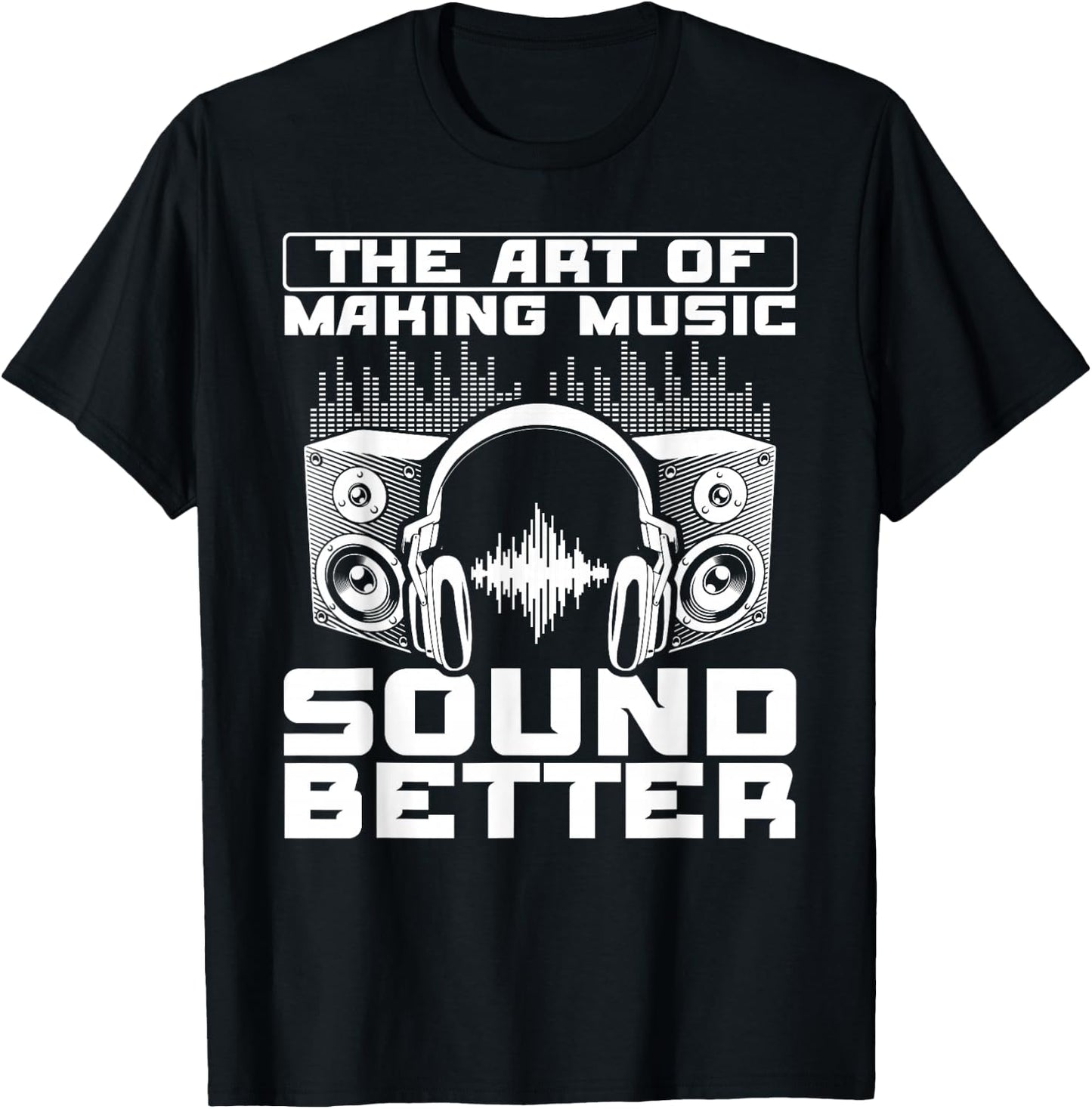 The Art Of Making Music Sound Better Sound Engineer T-Shirt - T-Shirt | Black
