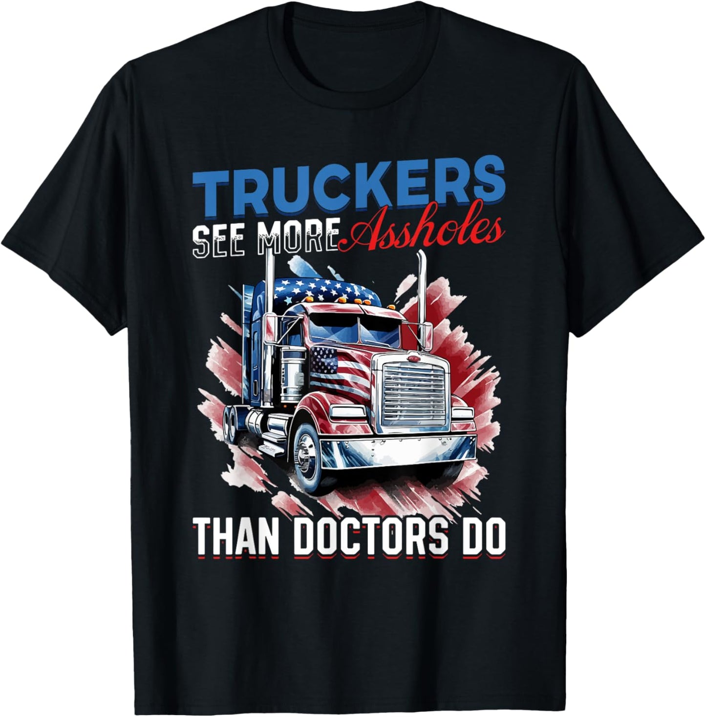 Trucker Truck - Truckers see more assholes than Doctors do T-Shirt - T-Shirt | Black
