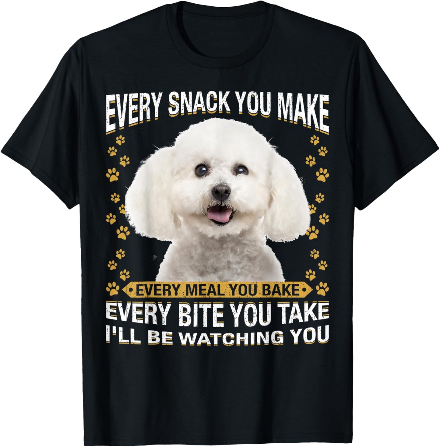 Every Snack You Make Funny Bichon Frise Dog Mom, Dog Dad Men Women Kids T-Shirt - T-Shirt | Black