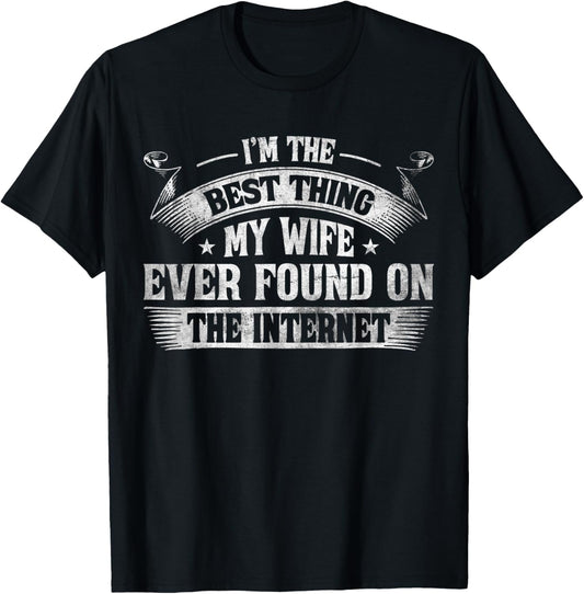 I'm The Best Thing My Wife Ever Found On The Internet T-Shirt - T-Shirt | Black