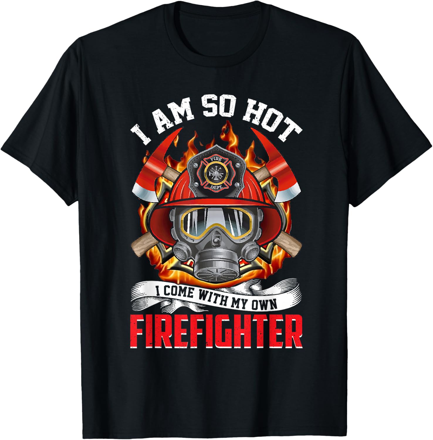 Fireman I Am So Hot I Come With My Own Firefighter T-Shirt - T-Shirt | Black