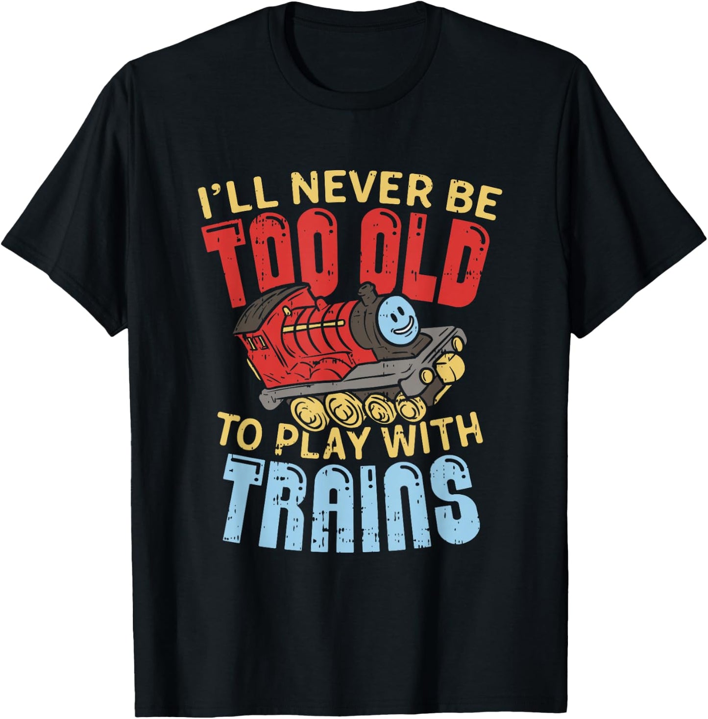 Model Train Funny Quote Never Too Old To Play With Trains T-Shirt - T-Shirt | Black