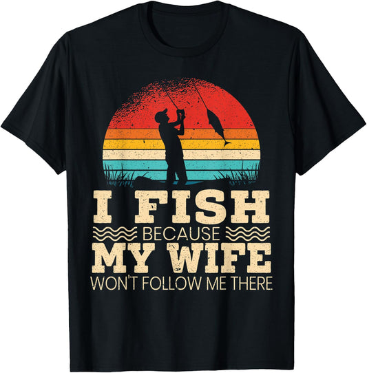 I Fish Because My Wife Won't Follow Me There Fisherman T-Shirt - T-Shirt | Black