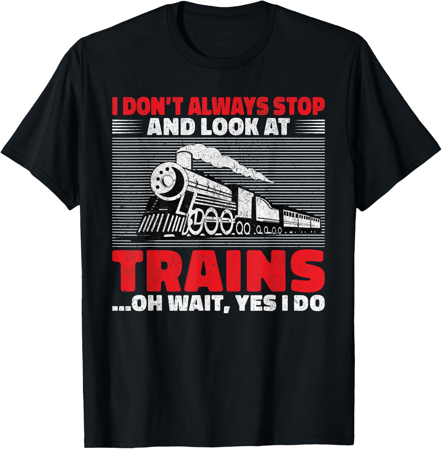 I dont always stop and look at Trains oh wait yes i do Train T-Shirt - T-Shirt | Black